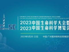 2023中國生命科學(xué)大會暨2023中國生命科學(xué)博覽會將于2023年5月20-22日廣州召開